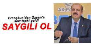 ERCOŞKUN'DAN ÖZCAN'A SERT TEPKİ