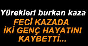 FECİ KAZADA 2 GENÇ ÖLDÜ