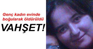 GENÇ YAŞTAKİ KADIN FECİ ŞEKİLDE ÖLDÜRÜLDÜ