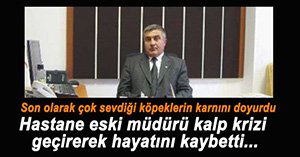 HASTANE ESKİ MÜDÜRÜ HAYATINI KAYBETTİ