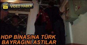 HDP BİNASINA TÜRK BAYRAĞI ASILDI