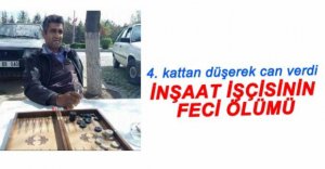 İNŞAATTAN DÜŞEN İŞÇİ ÖLDÜ!