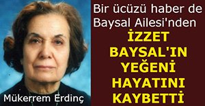 İZZET BAYSAL’IN YEĞENİ HAYATINI KAYBETTİ