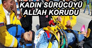 KADIN SÜRÜCÜ D-100'DE ÖLÜMDEN DÖNDÜ