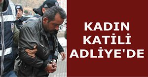 KATİL ZANLISI ADLİYE'YE ÇIKARILDI!