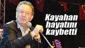 KAYAHAN HAYATA GÖZLERİNİ YUMDU...