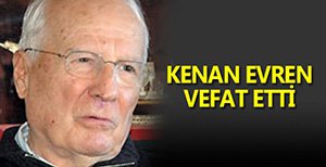 KENAN EVREN HAYATINI KAYBETTİ