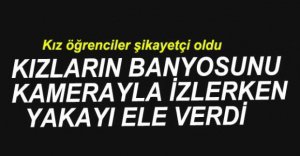 KIZLARI KAMERAYLA İZLERKEN YAKALANDI