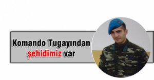 KOMANDO TUGAYIMIZDAN ŞEHİT VAR