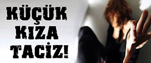 KÜÇÜK KIZA TACİZ İDDİASI...