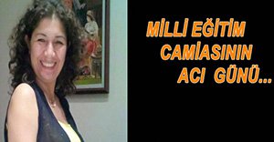 MİLLİ EĞİTİM CAMİASININ ACI GÜNÜ..