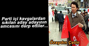 ÖZAYDIN ÇETİN'İN AMCASINI DARP ETTİLER