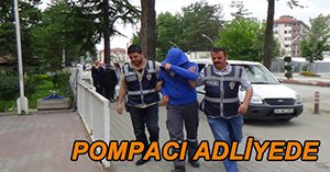 POMPACI ADLİYEYE ÇIKARTILDI...