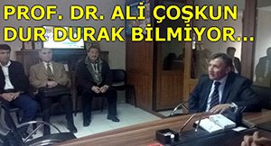 PROF. DR. ALİ ÇOŞKUN DUR DURAK BİLMİYOR