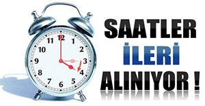 SAATLERİ İLERİ ALMAYI UNUTMAYIN!