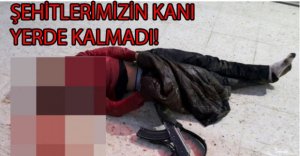 ŞEHİTLERİMİZİN KANI YERDE KALMADI...