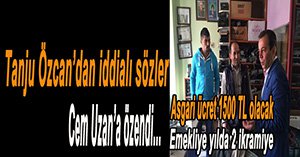 TANJU ÖZCAN'DAN İDDİALI SÖZLER...