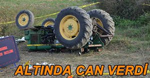 TRAKTÖRÜN ALTINDA KALAN SÜRÜCÜ FECİ ŞEKİLDE CAN VERDİ