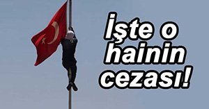 TÜRK BAYRAĞINI İNDİRENE 13 YIL 9 AY CEZA
