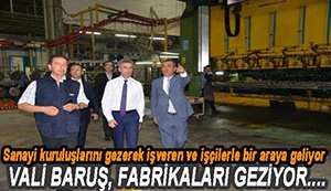 VALİ BARUŞ, FABRİKALARI ZİYARET EDİYOR..