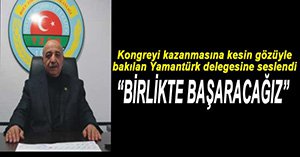 YAMANTÜRK KONGRE ÖNCESİNDE DELEGEYE SESLENDİ