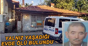 YAŞLI ADAM EVİNDE ÖLÜ BULUNDU!