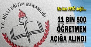 11 BİN 500 ÖĞRETMEN AÇIĞA ALINDI