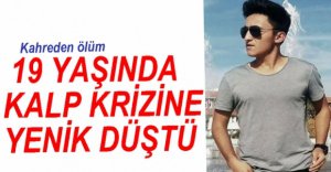 19 YAŞINDA KALP KRİZİNE YENİK DÜŞTÜ