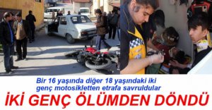 KASKSIZ GENÇLER ÖLÜMDEN DÖNDÜ