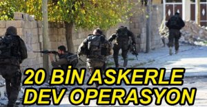 20 BİN ASKERLE DEV OPERASYON