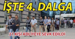 21 KİŞİ ADLİYEYE SEVK EDİLDİ