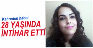 28 YAŞINDAKİ KADIN İNTİHAR ETTİ
