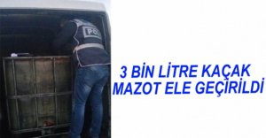 3 BİN LİTRE KAÇAK MAZOT ELE GEÇİRİLDİ