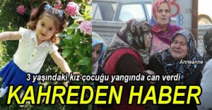 3 YAŞINDAKİ KIZ ÇOCUĞU YANARAK CAN VERDİ