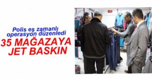 35 MAĞAZAYA BASKIN DÜZENLENDİ
