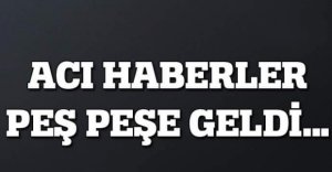 4 İLDEN PEŞ PEŞE ACI HABERLER