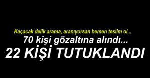 70 KİŞİ GÖZALTINA ALINDI....