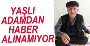 86 YAŞINDAKİ ADAMDAN HABER ALINAMIYOR