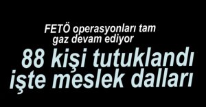 88 KİŞİ TUTUKLANDI