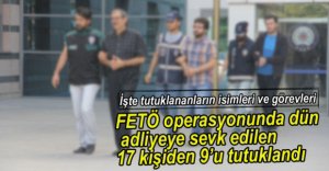 9 KİŞİ TUTUKLANDI, İŞTE İSİMLERİ