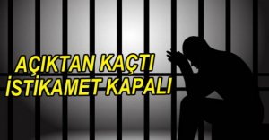 AÇIK CEZAEVİNDEN KAÇTI...