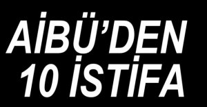 AİBÜ'DEN PEŞ PEŞE İSTİFALAR