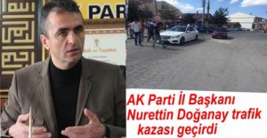 AK PARTİ İL BAŞKANI KAZA GEÇİRDİ