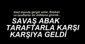 TEPKİ GÖSTEREN TARAFTARLARLA GÖRÜŞTÜ