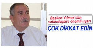 BAŞKAN YILMAZ'DAN ÖNEMLİ UYARI