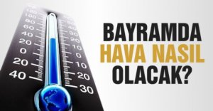 BAYRAMDA HAVA NASIL OLACAK?