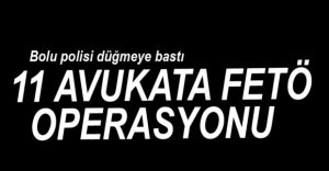 BOLU'DA AVUKATLARA FETÖ OPERASYONU