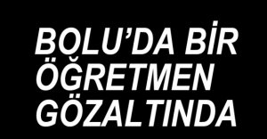 BOLU'DAN BİR KİŞİ GÖZALTINA ALINDI