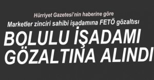 BOLULU İŞADAMI GÖZALTINA ALINDI