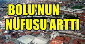 BOLU'NUN NÜFUSU ARTTI